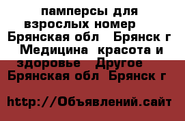 памперсы для взрослых номер 4 - Брянская обл., Брянск г. Медицина, красота и здоровье » Другое   . Брянская обл.,Брянск г.